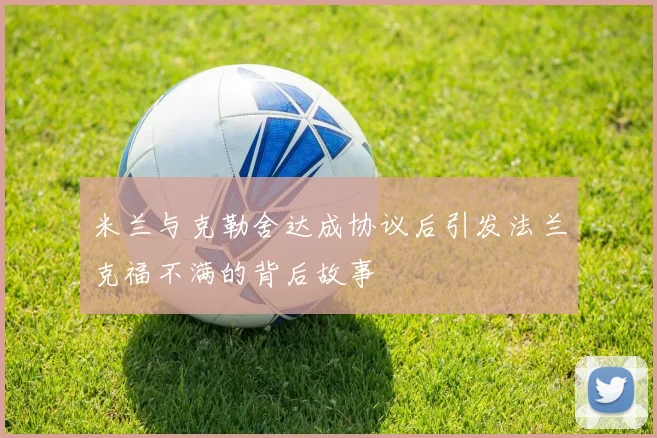 米兰与克勒舍达成协议后引发法兰克福不满的背后故事